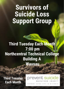 Survivors of Suicide loss support group; third Tuesday each month 7 PM Northcentral Technical College Building A, Wausau, WI
